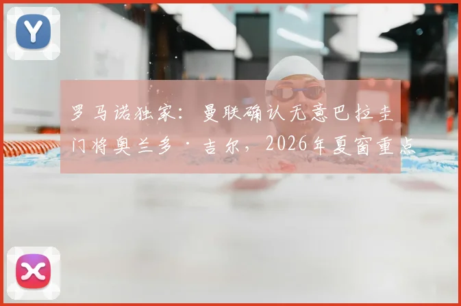 罗马诺独家：曼联确认无意巴拉圭门将奥兰多·吉尔，2026年夏窗重点目标锁定尼斯中场马努·科内