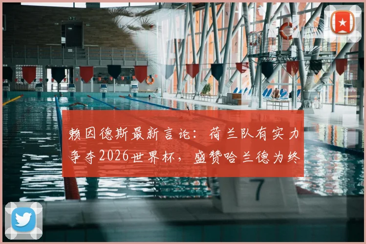 赖因德斯最新言论:荷兰队有实力争夺2026世界杯,盛赞哈兰德为终极进球机器