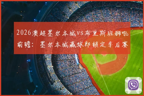 2026澳超墨尔本城vs布里斯班狮吼前瞻:墨尔本城赢球即锁定季后赛席位,狮吼如何终结10轮不胜尴尬纪录?