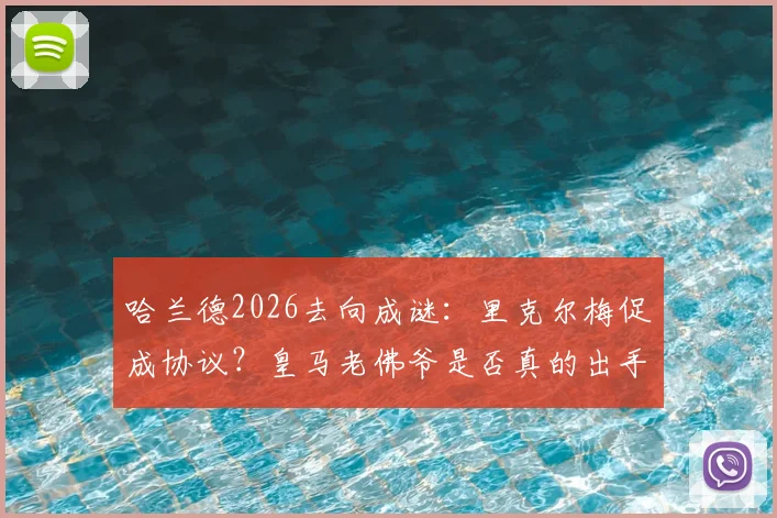 哈兰德2026去向成谜:里克尔梅促成协议?皇马老佛爷是否真的出手引援分析