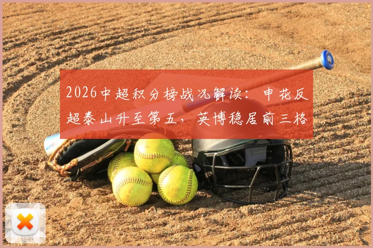 2026中超积分榜战况解读：申花反超泰山升至第五，英博稳居前三格局稳固