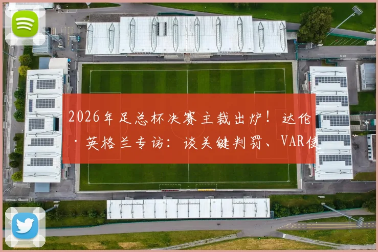 2026年足总杯决赛主裁出炉！达伦·英格兰专访：谈关键判罚、VAR使用与裁判独立性